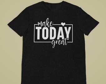 Make today great  affirmation T-shirt