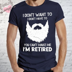 Gift For Bearded Husband, Bearded Daddy, Funny Beard Shirt, Funny Husband Tee, I Don’t Want To I Don’t Have To You Can’t Make Me I’m Retired
