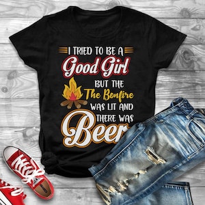 I Tried To Be A Good Girl But Then The Bonfire Was Lit And There Was Beer, Camping Shirt For Men, Women, Beer and Camping Shirt, Camper Tee