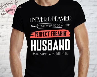 I Never Dreamed I'd Grow Up To Be A Perfect Freakin' Husband Shirt, Funny Husband Gift, Husband Funny Shirt, Gift For Him, Valentine Shirt