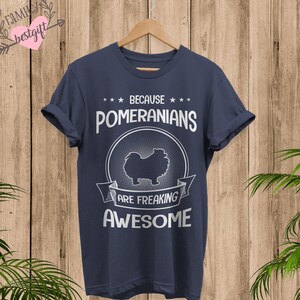 Pomeranian Gift, Pomeranian Shirt, Because Pomeranians Are Freaking Awesome Shirt, Funny Shirt For Women, Men, Shirt For Pomeranian Lovers