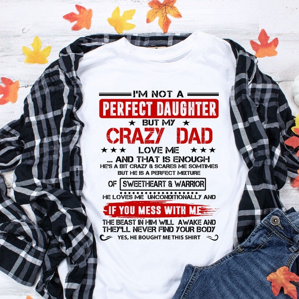 I'm Not A Perfect Daughter But My Crazy Dad Loves Me Shirt, Perfect Daughter Gift, Best Gift For Girl, Daughter Funny Shirt, Daughter Gift