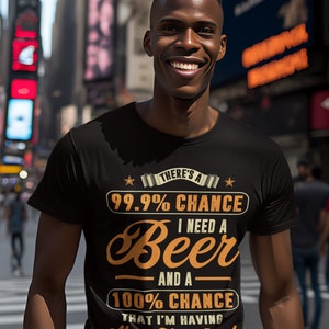 Beer Shirt, Beer Day Shirt, There&#39;s A 99.9 Percent Chance I Need A Beer Shirt, Gift For Beer Lover, Gift For Dad, Gift For Birthday,Papa Tee