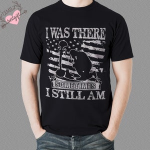 I Was There Sometimes I Still Am Shirt, Veteran Day TShirt, Birthday Shirt, Gifts For Dad, Gifts For Grandpa, Army TShirt, Grandfather Tees