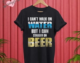 I Can't Walk On Water But I Can Stagger On Beer Tshirt, It's A Great Gift For Birthday Gifts, Christmas Gift, Fathers Day, Mothers Day Shirt