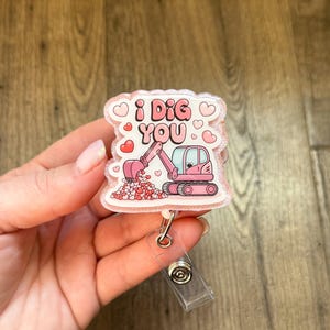 I Dig You Construction Machine Valentine Badge Reel | Nurse Badge Reel | Glitter Badge Reel | Acrylic Badge Reel | Valentines Day Badge Reel