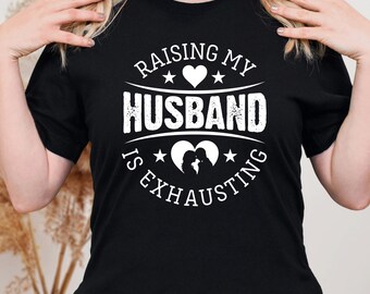 Custom Raising My Husband Shirt, Funny Wife Life Tee, Sarcastic Marriage Humor Top, Personalized Everyday Outfit for Exhausted Wives