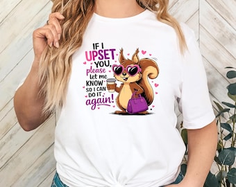 if i upset you please let me know so i can do it again t shirt, Sassy Squirrel Shirt, Funny Coffee Lover Top, Sarcastic Attitude Graphic
