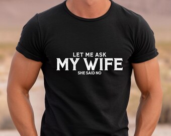 Let Me Ask My Wife She Said No Shirt, Funny Husband Tee, Couple Humor Top, Custom Vacation & Family Trip Outfit, Sarcastic Relationship