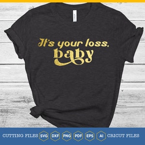 It&#39;s your loss baby svg | Breakup ex BF svg | Sassy | Beautiful girl | Influencer svg | Trendy Unisex | Baby svg | Man svg | Women svg | tee
