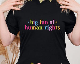 Big Fan of Human Rights Shirt, Colorful Equality Activist Tee, Social Justice Statement Top, Trendy Empowerment Gift Inclusive Fashion Lover