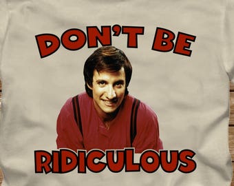 BALKI BARTOKOMOUS Don't Be Ridiculous T-Shirt -Adult sizes S-3XL- Perfect Strangers 80s TV show Bronson Pinchot Larry Appleton