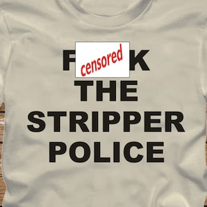 FcK The STRIPPER Police T-Shirt funny tshirt mtv vma rebel wilson mature gift fun many color options trusted seller 490 image 1
