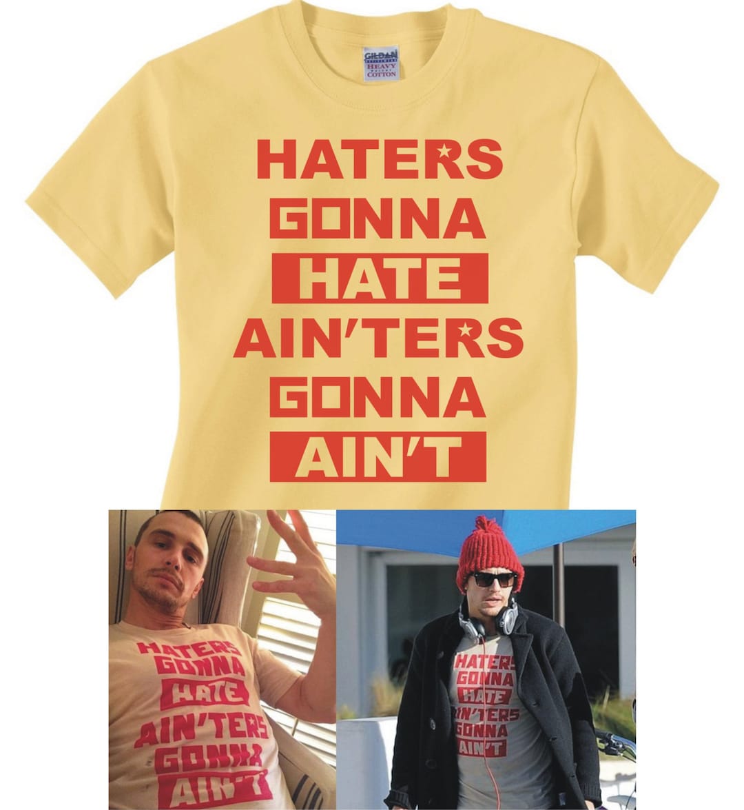 HATERS GONNA HATE Ain'ters Gonna Ain't the Interview Movie Quote tshirt