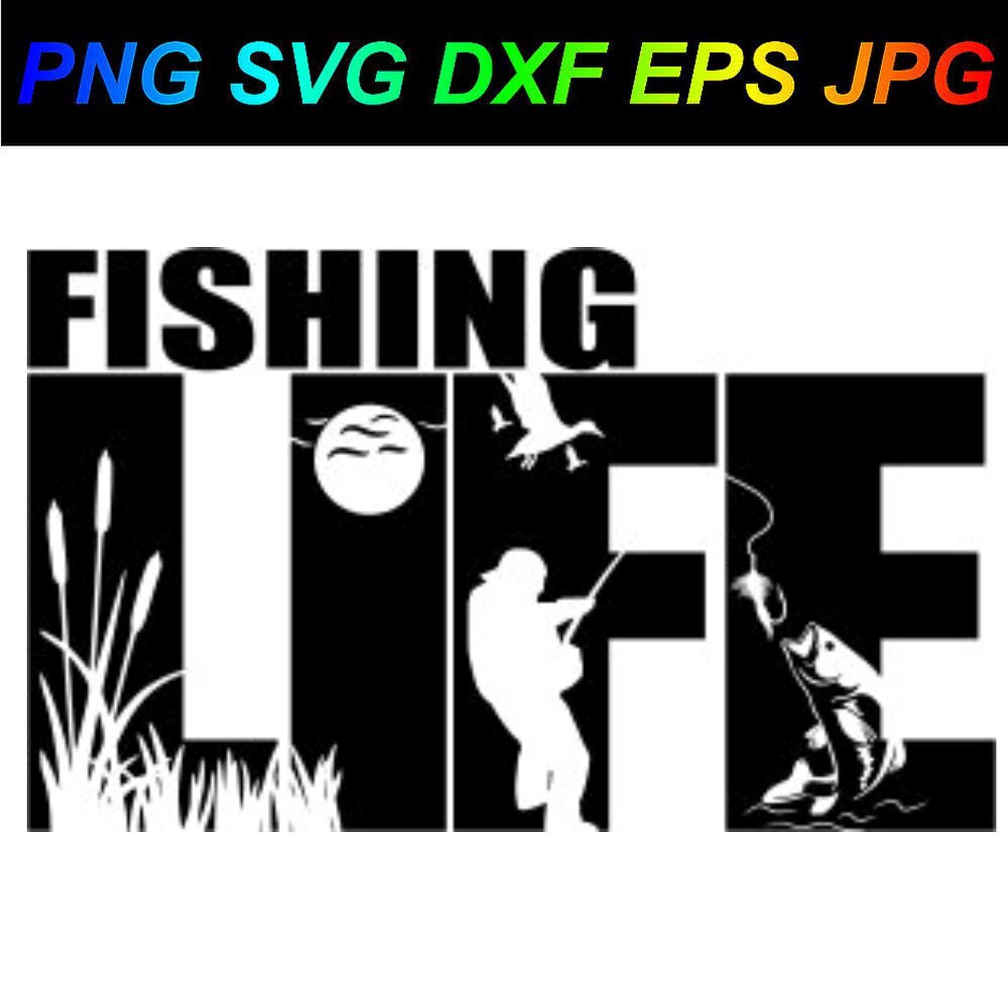 Fishing Life PNG SVG DXF Eps Jpg Cricut Silhouette