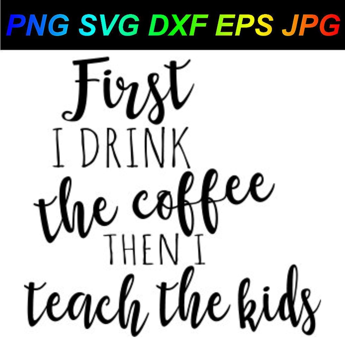 Download First I drink coffee then I teach the kids PNG SVG DXF Eps Jpg | Etsy