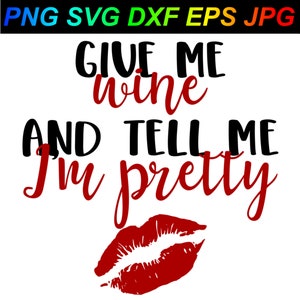 Give Me Wine and tell me I&#39;m Pretty PNG SVG DXF Eps Jpg Cricut Silhouette