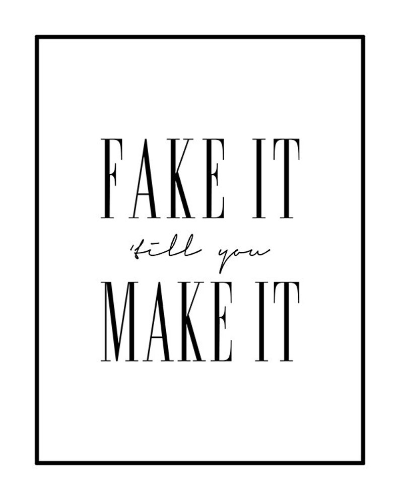 Fake It Till You Make It