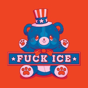 May include: A blue teddy bear illustration with a red bow tie and a top hat with stars and stripes. The bear holds a sign that reads "*FUCK ICE*" against a red background.
