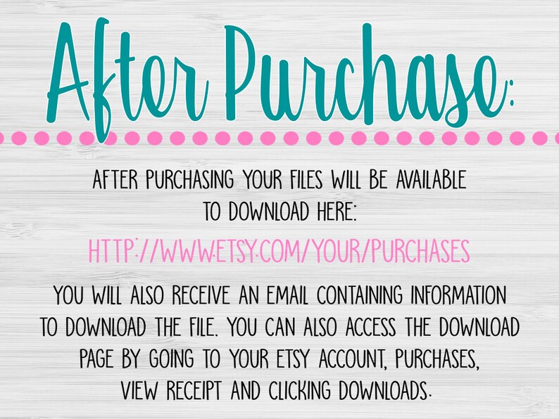 May include: A teal blue text graphic on a white woodgrain background with pink polka dots. The text reads "After Purchase:" and provides instructions on how to download digital files after purchasing. The text includes the URL "http://www.etsy.com/your/purchases".