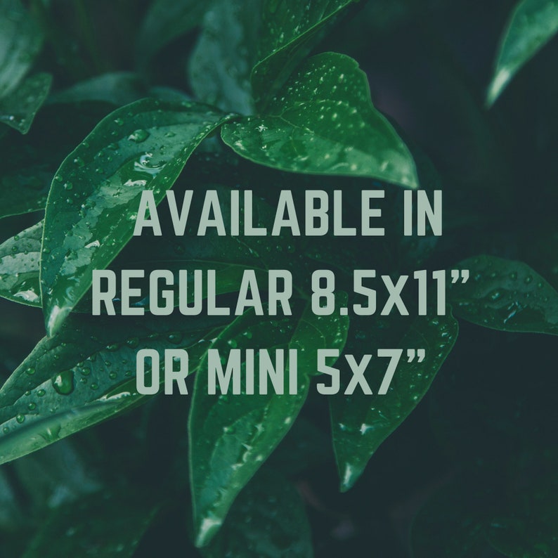 May include: Text on a green leafy background reads "AVAILABLE IN REGULAR 8.5x11" OR MINI 5x7"