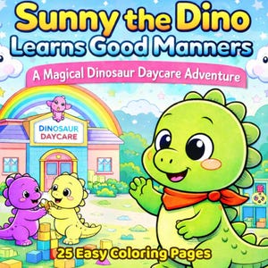 May include: A children's book cover titled "Sunny the Dino Learns Good Manners." The cover features a cartoon dinosaur waving, with a rainbow, a daycare building, and other dinosaurs. The text reads "A Magical Dinosaur Daycare Adventure" and "25 Easy Coloring Pages."