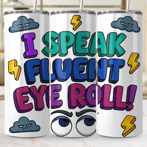 May include: A white tumbler with a humorous design. The text "I SPEAK FLUENT EYE ROLL!" is displayed in colorful, 3D bubble letters. The design includes cartoon eye rolls, angry clouds, and yellow lightning bolts.