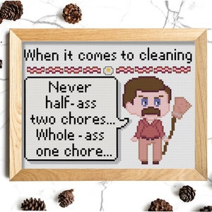 May include: A cross-stitch pattern featuring a cartoon man holding a broom with the text "When it comes to cleaning, Never half-ass two chores... Whole-ass one chore..."