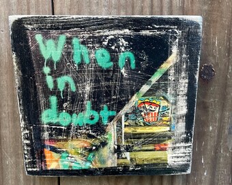 When in Doubt ~5x5” on Wood