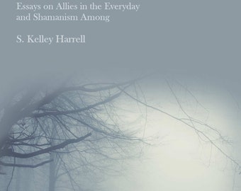 Book - Life Betwixt - Essays on Allies in the Everyday and Shamanism Among by S. Kelley Harrell, signed and shipped by the author