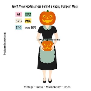May include: A digital illustration of a figure wearing a black dress with a scalloped light blue apron and a happy pumpkin mask, holding a smaller angry pumpkin. Text includes Front View Hidden Anger Behind a Happy Pumpkin Mask, AI, EPS, SVG, PNG, JPG, 300 DPI, freviastudio.etsy.com, and Vintage ~ Retro ~ Mid Century ~ 1950s.