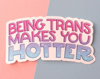 Being Trans Makes You Hotter Sticker