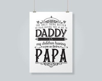 The Only Thing Better Than Having You As My Daddy Is My Children Having You As Their Papa - Printable Typography - Printable Quotes