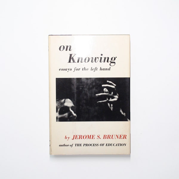 On Knowing, Essays for the Left Hand, by Jerome S. Bruner, 1st Ed, 1964