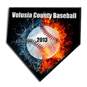 May include: A baseball-shaped plaque with the text "Volusia County Baseball" and the year "2013." The baseball graphic is split, with one half depicting water and the other fire. The plaque has a black border.