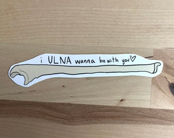 I ulna wanna be with you - Ulna Bone Pun Sticker . radiology sticker