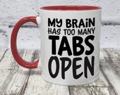 Funny Mug | Novelty Mug | Funny Gifts | Adult Humour | My Brain has too many Tabs Open | 9 Colour Choices