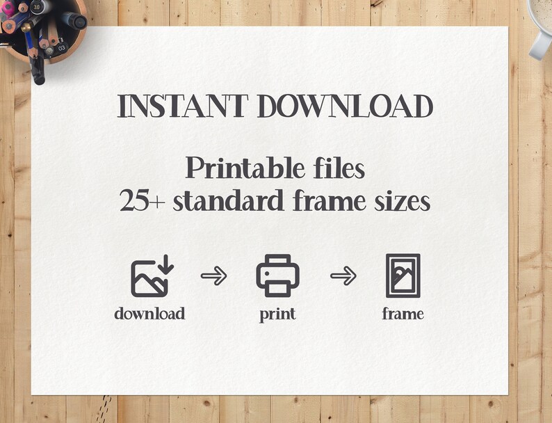 May include: Instant download of printable files for 25+ standard frame sizes.  Download, print, and frame your artwork.