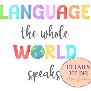 May include: Colorful watercolor illustration of the phrase "Language the whole world speaks" with a globe in the center of the word "world". The text "DETAILS 300 DPI High Quality" is in a circle at the bottom right.