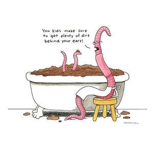 May include: A cartoon illustration of three worms in a bathtub filled with dirt. The worm at the front is wearing glasses and says "You kids make sure to get plenty of dirt behind your ears!"