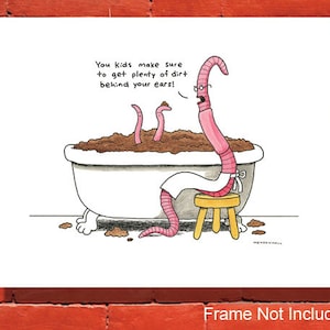 May include: A humorous illustration of three worms in a bathtub filled with brown mud. The worm at the front is wearing glasses and has a speech bubble that says "You kids make sure to get plenty of dirt behind your ears!"