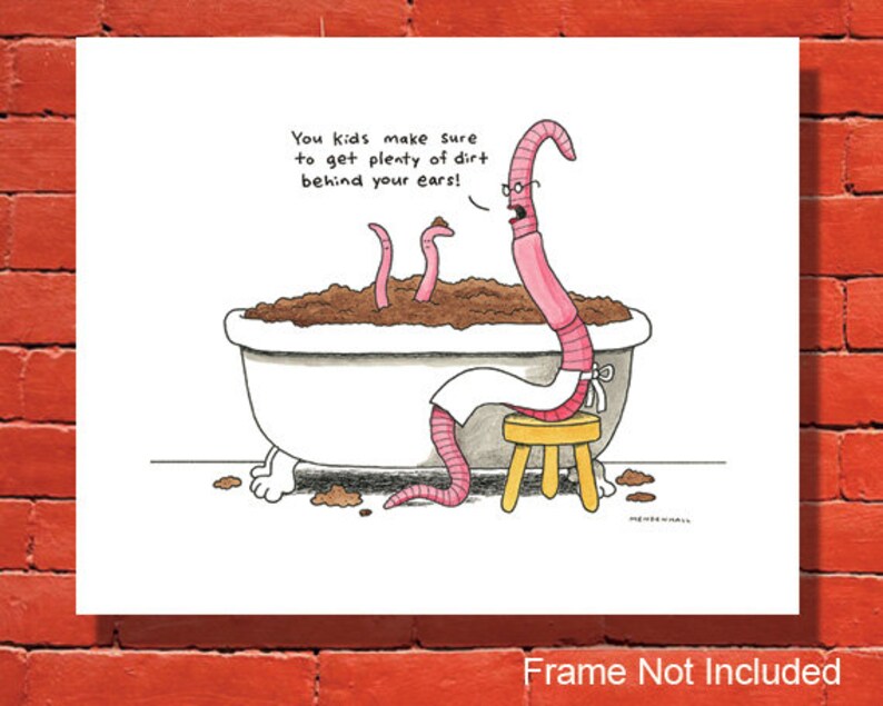 May include: A humorous illustration of three worms in a bathtub filled with brown mud. The worm at the front is wearing glasses and has a speech bubble that says "You kids make sure to get plenty of dirt behind your ears!"