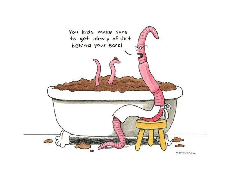 May include: A cartoon illustration of a worm in a bathtub filled with dirt, with the caption "You kids make sure to get plenty of dirt behind your ears!"
