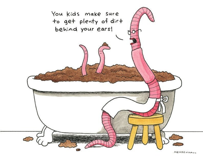 May include: A cartoon illustration of three pink earthworms in a bathtub filled with brown dirt. The worm at the front of the tub is wearing a white apron and has glasses. The worm is saying "You kids make sure to get plenty of dirt behind your ears!"