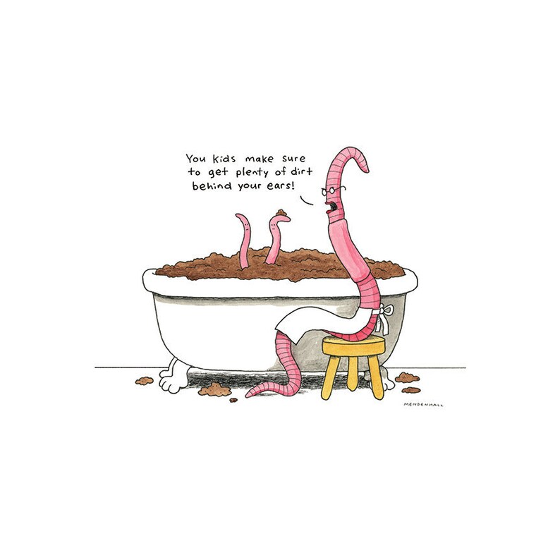 May include: A cartoon illustration of three worms in a bathtub filled with dirt. The worm at the front is wearing glasses and says "You kids make sure to get plenty of dirt behind your ears!"