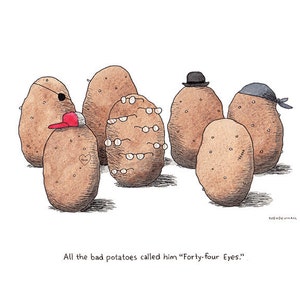 May include: A cartoon illustration of a group of potatoes, one of which has many eyes. The caption reads "All the bad potatoes called him "Forty-four Eyes."