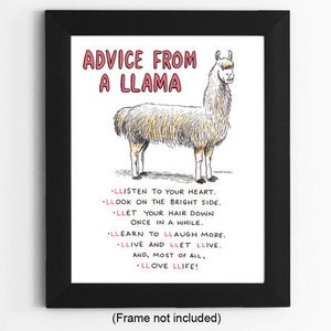 May include: A black framed print with a white background and a cartoon illustration of a llama. The text "ADVICE FROM A LLAMA" is in pink lettering at the top of the print. The text below the llama reads: "LLISTEN TO YOUR HEART. LLOOK ON THE BRIGHT SIDE. LLET YOUR HAIR DOWN ONCE IN A WHILE. LLEARN TO LLAUGH MORE. LLIVE AND LLET LLIVE. AND, MOST OF ALL, LLOVE LLIFE!"