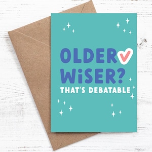 Older {tick} Wiser? That's debatable - Birthday card - 100% Recycled