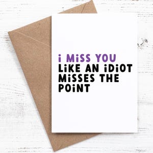 I miss you like an idiot misses the point - Greeting Card - Sassy / Funny (Redesigned)