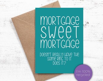 Mortgage Sweet Mortgage. Doesn't really have the same ring to it does it? - Greeting card - New Home Card - 100% recycled